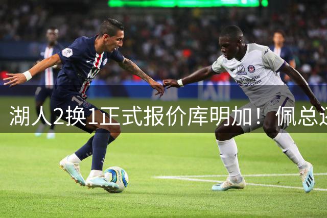 湖人2换1正式报价库明加！佩总还有意史密斯 运作结束刚好15+3名单